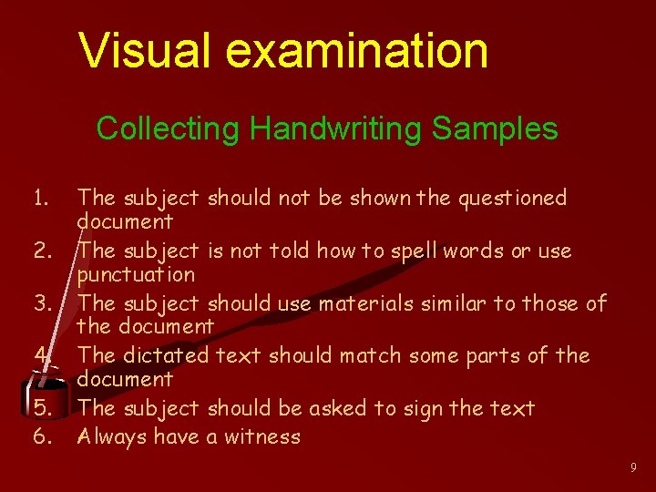 Visual examination Collecting Handwriting Samples 1. 2. 3. 4. 5. 6. The subject should