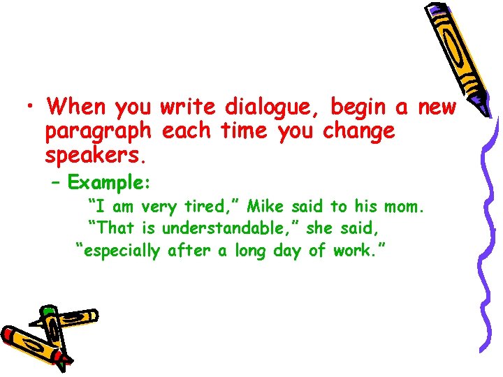  • When you write dialogue, begin a new paragraph each time you change