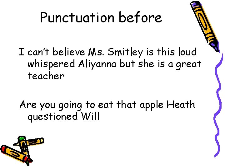 Punctuation before Quotation I can’t believe Ms. Smitley is this loud whispered Aliyanna but