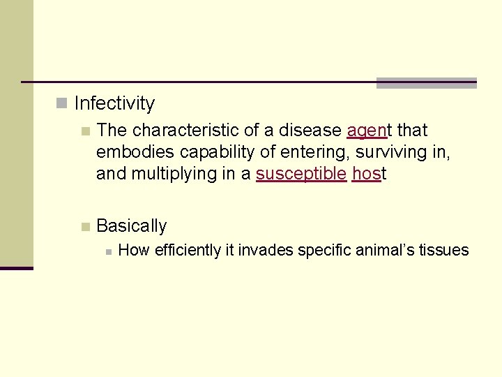 n Infectivity n The characteristic of a disease agent that embodies capability of entering,