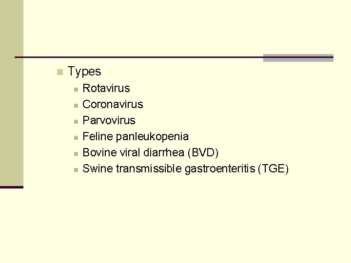 n Types n n n Rotavirus Coronavirus Parvovirus Feline panleukopenia Bovine viral diarrhea (BVD)