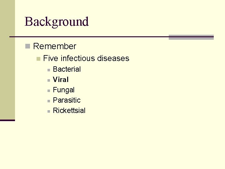 Background n Remember n Five infectious diseases n n n Bacterial Viral Fungal Parasitic