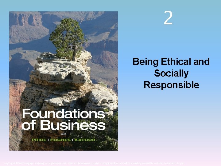 2 Being Ethical and Socially Responsible Copyright © 2015 Cengage Learning. All Rights Reserved.
