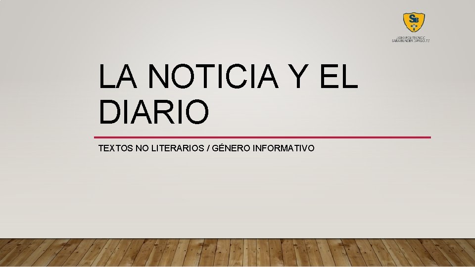 LA NOTICIA Y EL DIARIO TEXTOS NO LITERARIOS / GÉNERO INFORMATIVO LA NOTICIA Y EL DIARIO TEXTOS NO LITERARIOS / GÉNERO INFORMATIVO