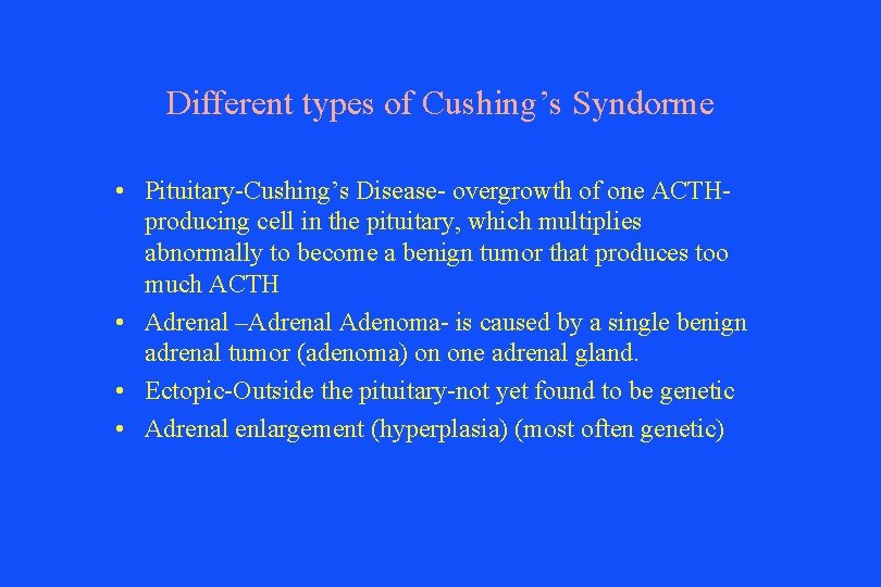 Different types of Cushing’s Syndorme • Pituitary-Cushing’s Disease- overgrowth of one ACTHproducing cell in
