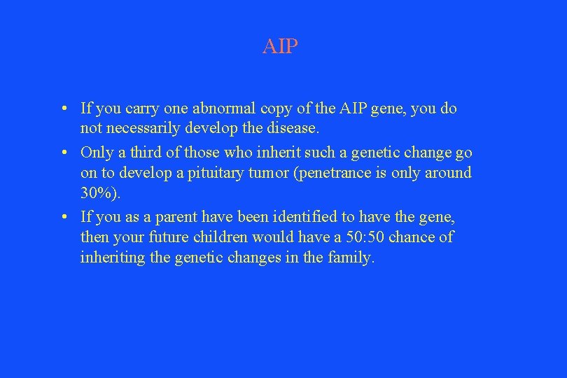 AIP • If you carry one abnormal copy of the AIP gene, you do