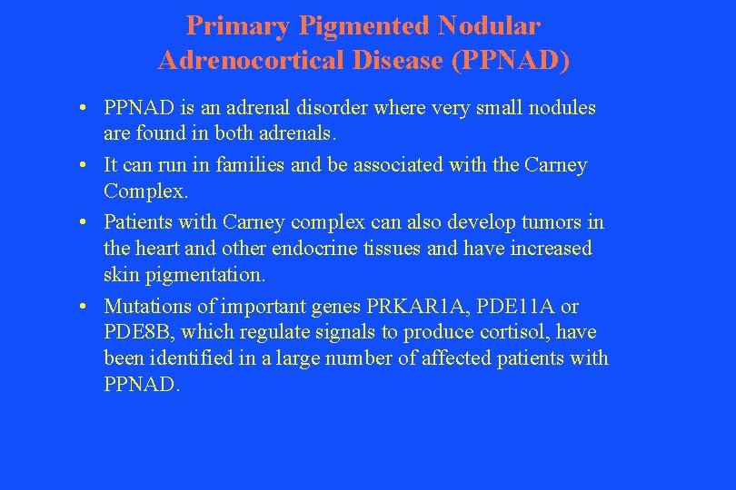 Primary Pigmented Nodular Adrenocortical Disease (PPNAD) • PPNAD is an adrenal disorder where very