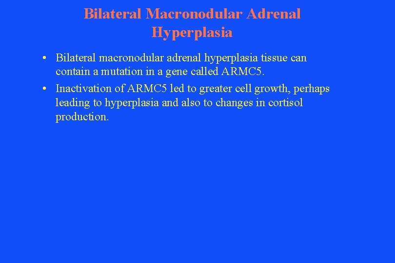Bilateral Macronodular Adrenal Hyperplasia • Bilateral macronodular adrenal hyperplasia tissue can contain a mutation
