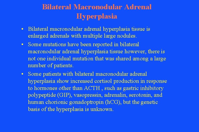 Bilateral Macronodular Adrenal Hyperplasia • Bilateral macronodular adrenal hyperplasia tissue is enlarged adrenals with