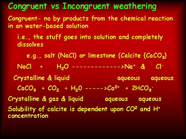 Congruent vs Incongruent weathering Congruent- no by products from the chemical reaction in an