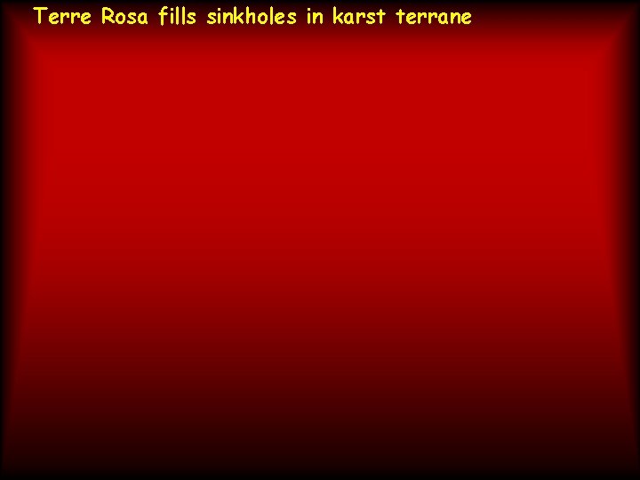 Terre Rosa fills sinkholes in karst terrane 