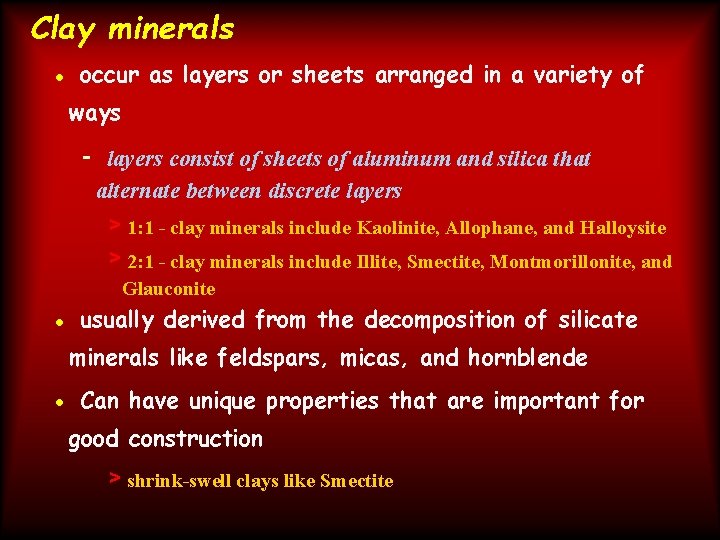 Clay minerals • occur as layers or sheets arranged in a variety of ways