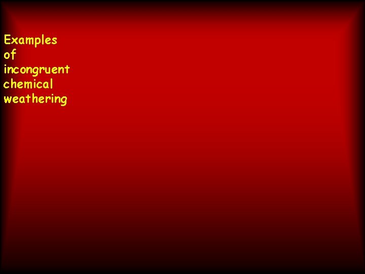 Examples of incongruent chemical weathering 