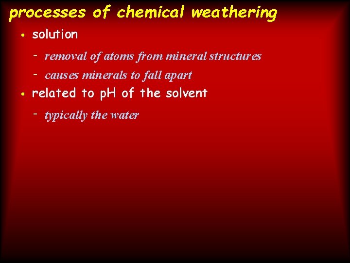processes of chemical weathering • solution - removal of atoms from mineral structures -