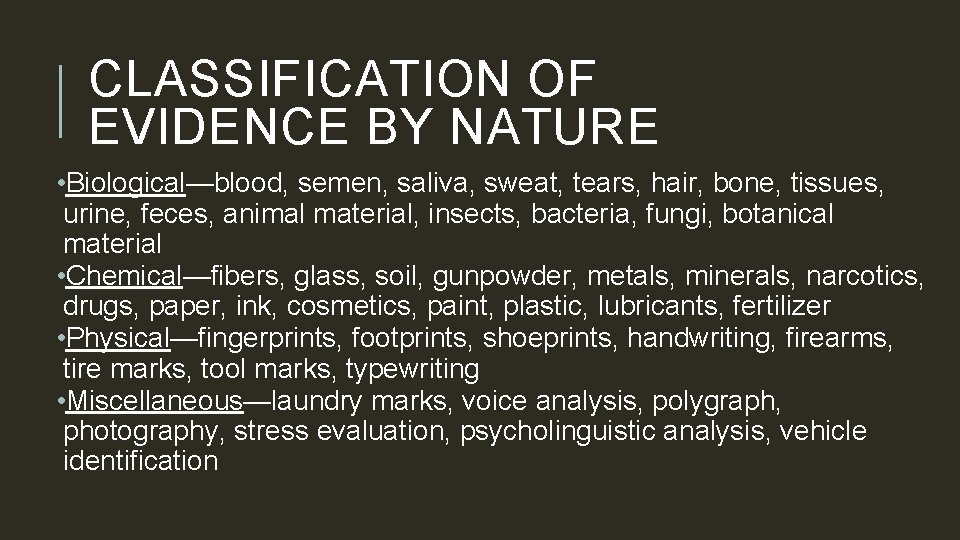 CLASSIFICATION OF EVIDENCE BY NATURE • Biological—blood, semen, saliva, sweat, tears, hair, bone, tissues,