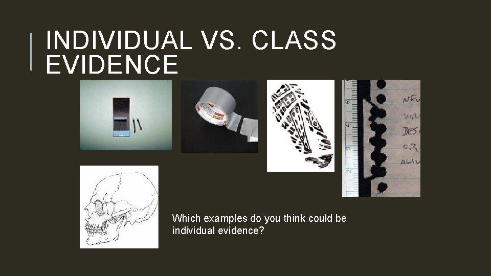 INDIVIDUAL VS. CLASS EVIDENCE Which examples do you think could be individual evidence? 