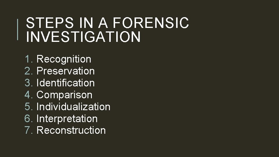 STEPS IN A FORENSIC INVESTIGATION 1. Recognition 2. Preservation 3. Identification 4. Comparison 5.