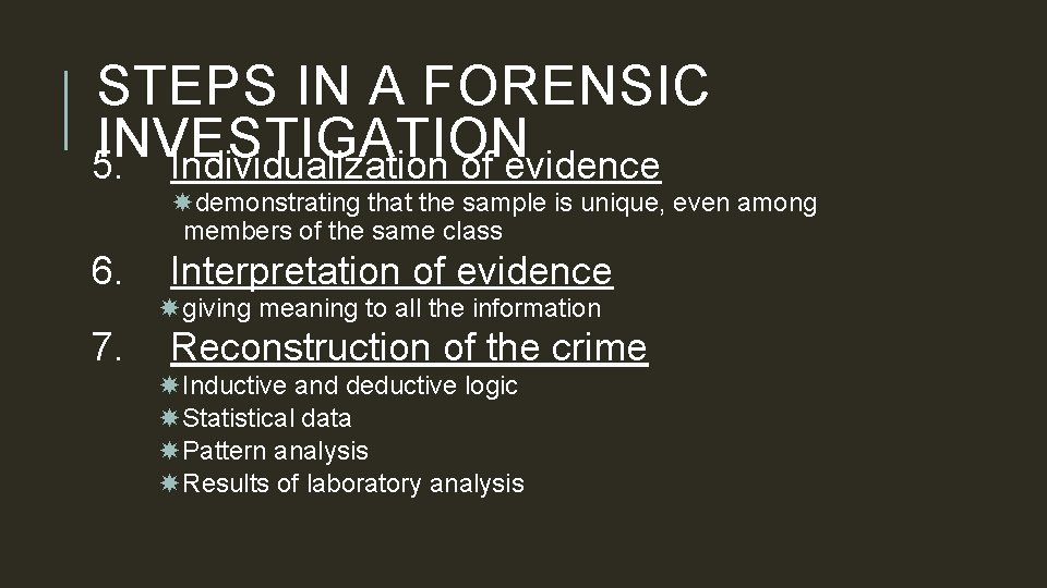 STEPS IN A FORENSIC INVESTIGATION 5. Individualization of evidence demonstrating that the sample is