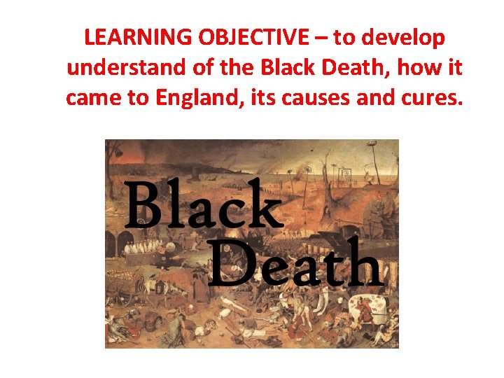 LEARNING OBJECTIVE – to develop understand of the Black Death, how it came to