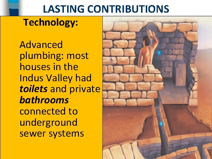 LASTING CONTRIBUTIONS Technology: Advanced plumbing: most houses in the Indus Valley had toilets and