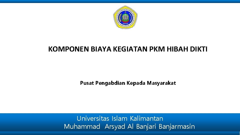 KOMPONEN BIAYA KEGIATAN PKM HIBAH DIKTI Pusat Pengabdian Kepada Masyarakat Universitas Islam Kalimantan Muhammad