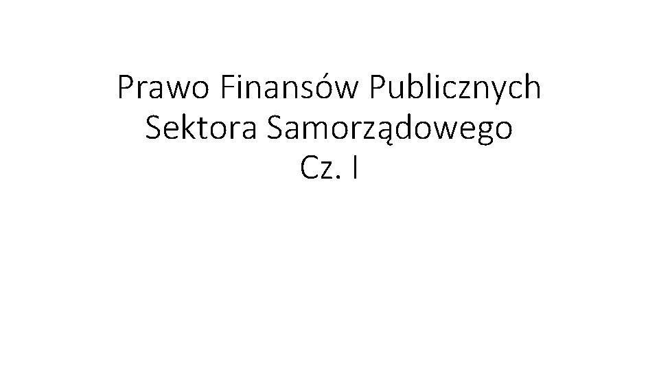 Prawo Finansów Publicznych Sektora Samorządowego Cz. I 