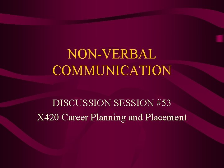 NON-VERBAL COMMUNICATION DISCUSSION SESSION #53 X 420 Career Planning and Placement 