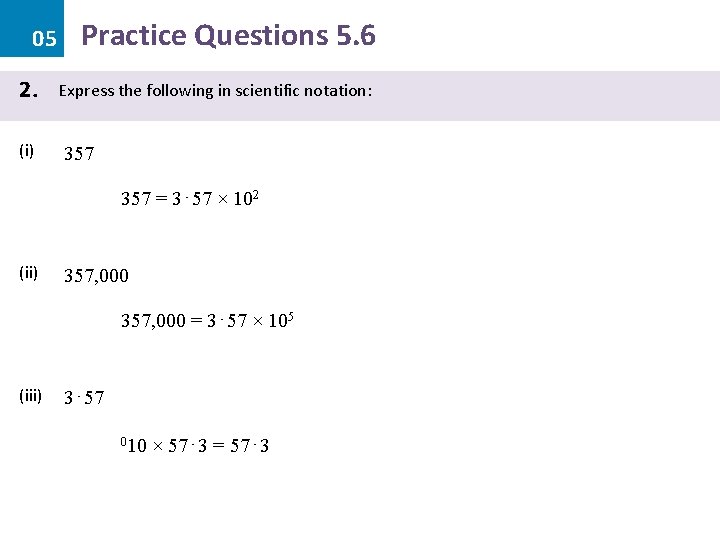 05 2. (i) Practice Questions 5. 6 Express the following in scientific notation: 357 05 2. (i) Practice Questions 5. 6 Express the following in scientific notation: 357