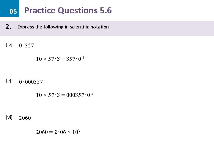05 2. (iv) Practice Questions 5. 6 Express the following in scientific notation: 0⋅357 05 2. (iv) Practice Questions 5. 6 Express the following in scientific notation: 0⋅357