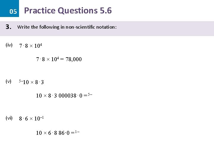 05 3. (iv) Practice Questions 5. 6 Write the following in non-scientific notation: 7⋅8 05 3. (iv) Practice Questions 5. 6 Write the following in non-scientific notation: 7⋅8