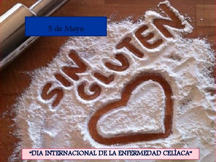 5 de Mayo “DIA INTERNACIONAL DE LA ENFERMEDAD CELÍACA” 