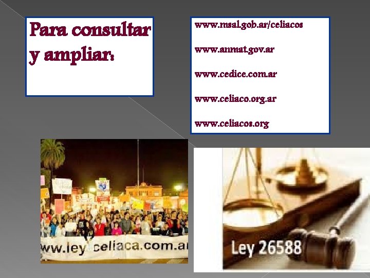 Para consultar y ampliar: www. msal. gob. ar/celiacos www. anmat. gov. ar www. cedice.