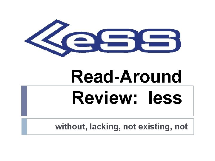 Read-Around Review: less without, lacking, not existing, not 