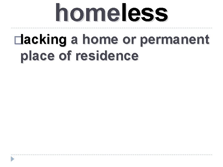 homeless �lacking a home or permanent place of residence 