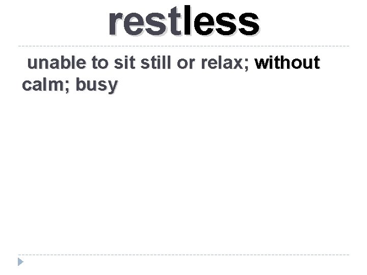 restless unable to sit still or relax; without calm; busy 