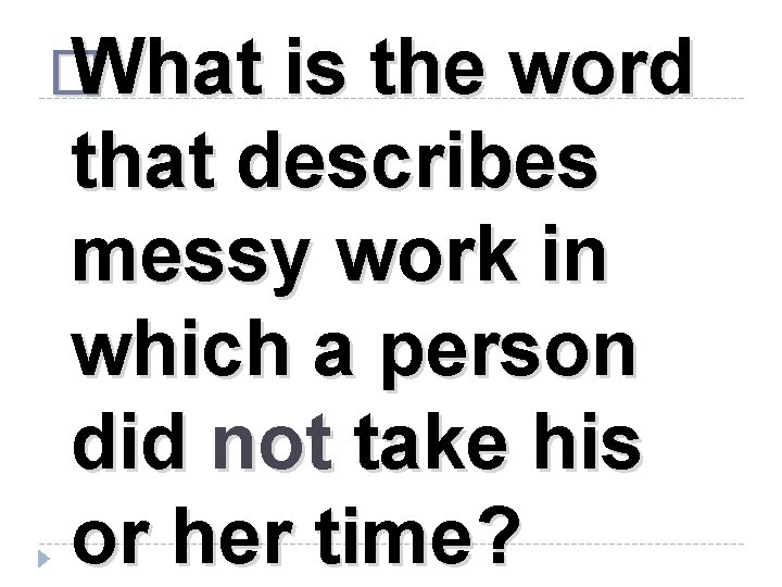 � What is the word that describes messy work in which a person did