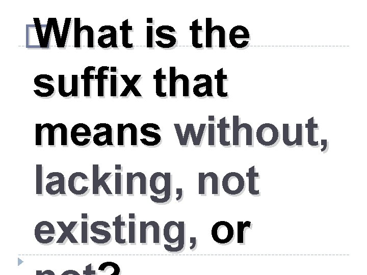 � What is the suffix that means without, lacking, not existing, or 