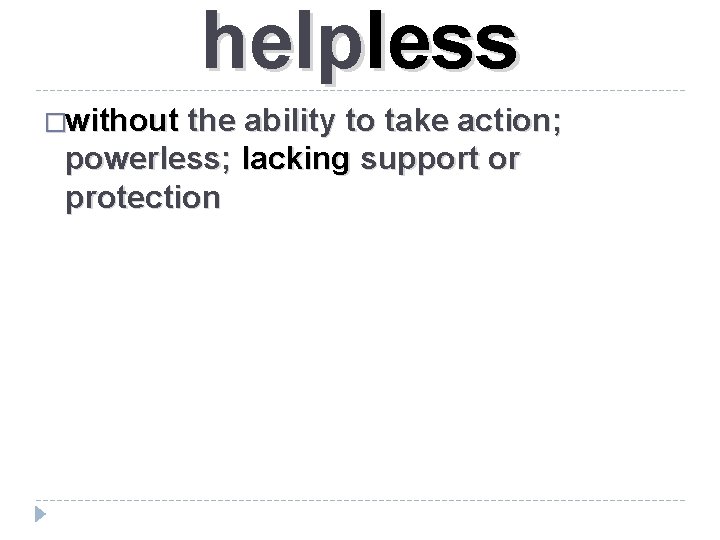 helpless �without the ability to take action; powerless; lacking support or protection 