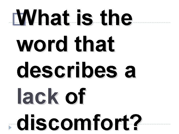 � What is the word that describes a lack of discomfort? 