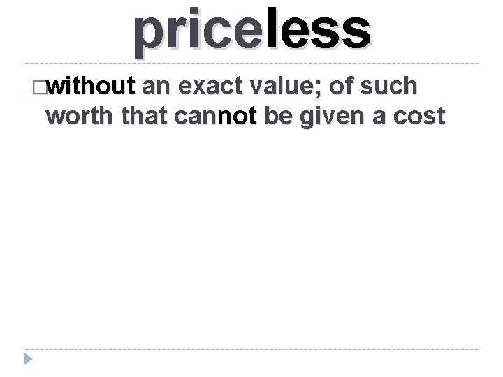 priceless �without an exact value; of such worth that cannot be given a cost