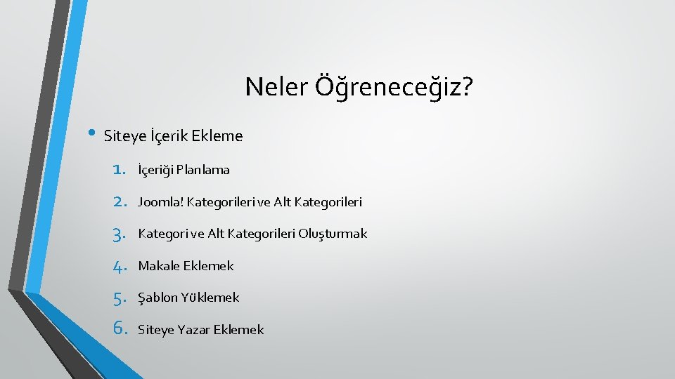 Neler Öğreneceğiz? • Siteye İçerik Ekleme 1. İçeriği Planlama 2. Joomla! Kategorileri ve Alt