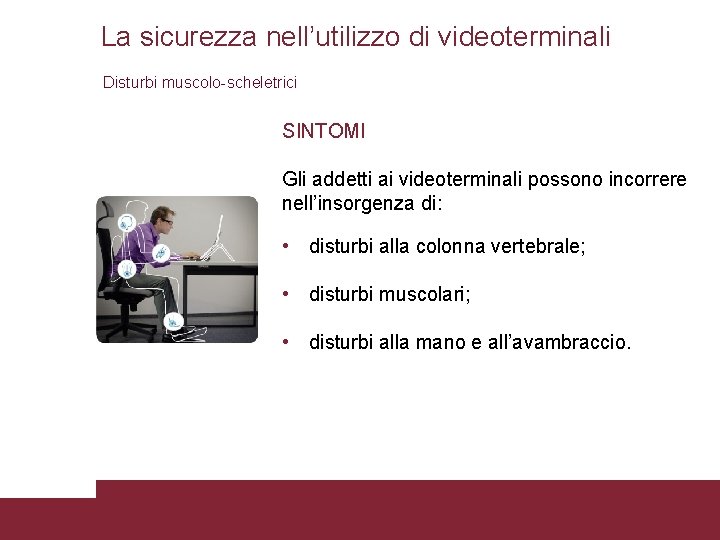 La sicurezza nell’utilizzo di videoterminali Disturbi muscolo-scheletrici SINTOMI Gli addetti ai videoterminali possono incorrere