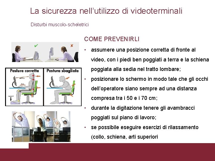 La sicurezza nell’utilizzo di videoterminali Disturbi muscolo-scheletrici COME PREVENIRLI • assumere una posizione corretta