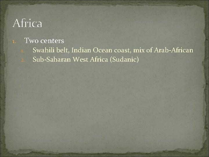 Africa 1. Two centers 1. 2. Swahili belt, Indian Ocean coast, mix of Arab-African