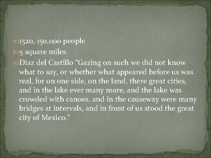  1520, 150, 000 people 5 square miles Diaz del Castillo “Gazing on such