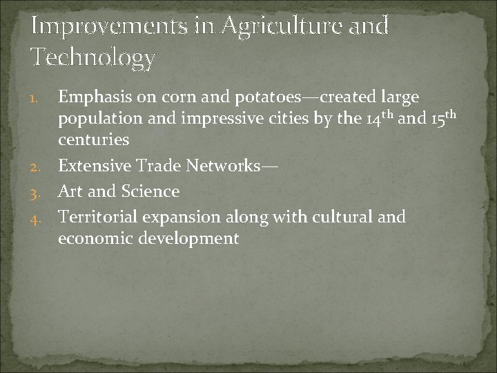 Improvements in Agriculture and Technology Emphasis on corn and potatoes—created large population and impressive