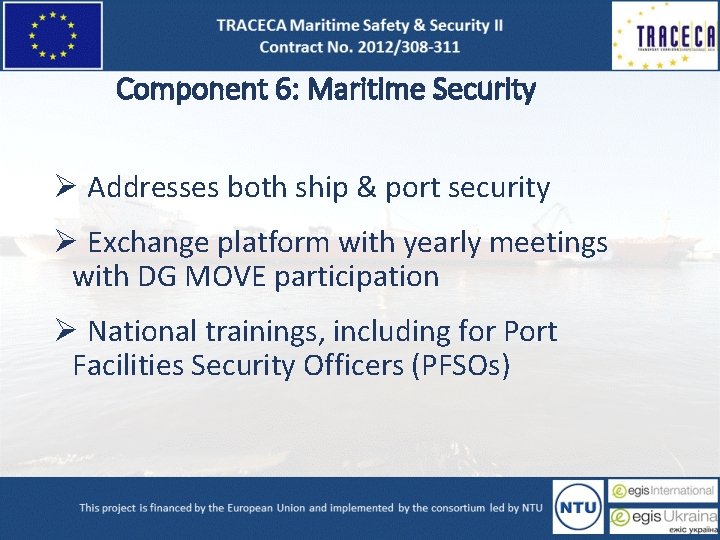 Component 6: Maritime Security Ø Addresses both ship & port security Ø Exchange platform Component 6: Maritime Security Ø Addresses both ship & port security Ø Exchange platform