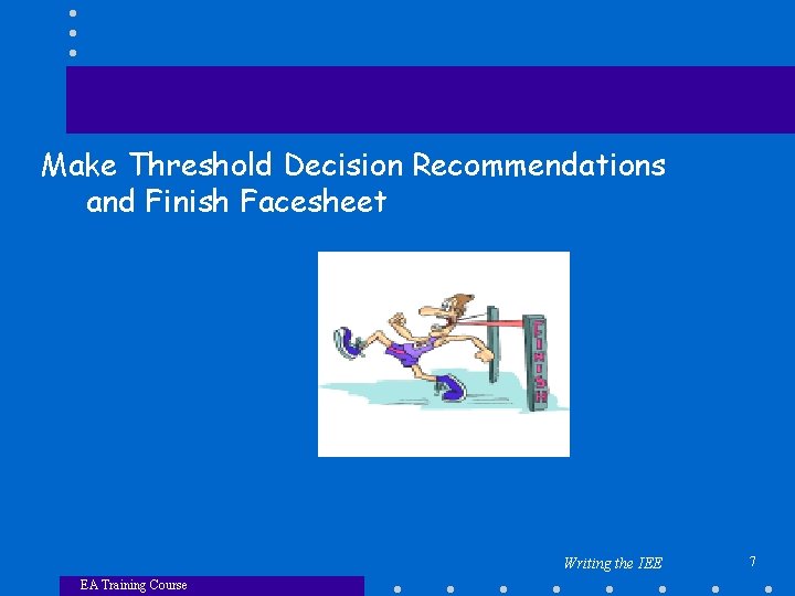 Make Threshold Decision Recommendations and Finish Facesheet Writing the IEE EA Training Course 7