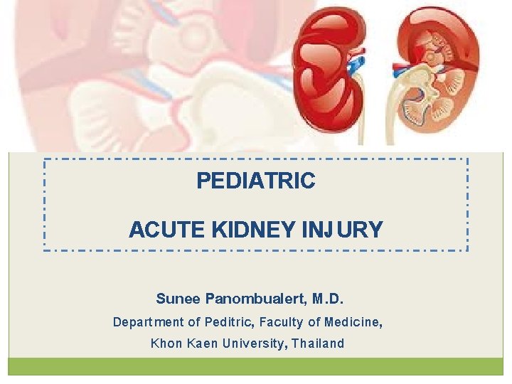 PEDIATRIC ACUTE KIDNEY INJURY Sunee Panombualert, M. D. Department of Peditric, Faculty of Medicine,