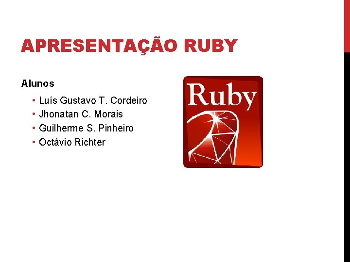 APRESENTAÇÃO RUBY Alunos • • Luís Gustavo T. Cordeiro Jhonatan C. Morais Guilherme S.